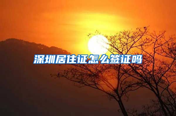 深圳居住证怎么签证吗