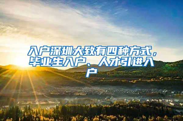 入户深圳大致有四种方式，毕业生入户、人才引进入户