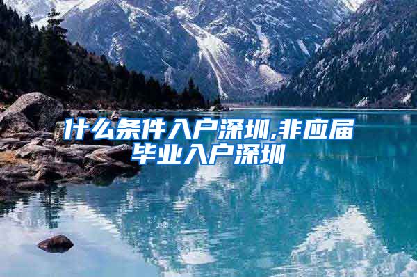 什么条件入户深圳,非应届毕业入户深圳
