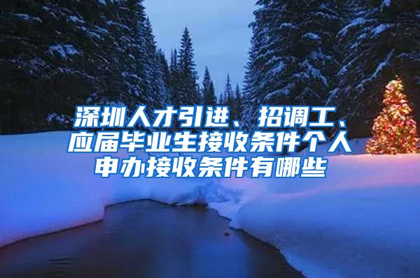 深圳人才引进、招调工、应届毕业生接收条件个人申办接收条件有哪些