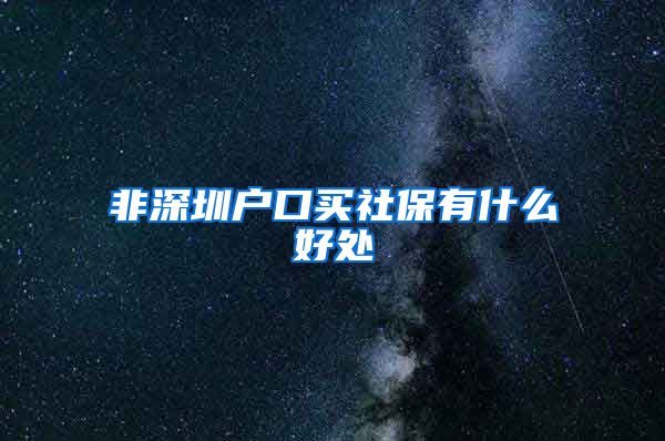 非深圳户口买社保有什么好处