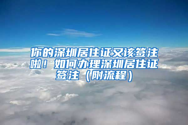 你的深圳居住证又该签注啦！如何办理深圳居住证签注（附流程）