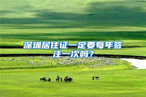 深圳居住证一定要每年签注一次吗？