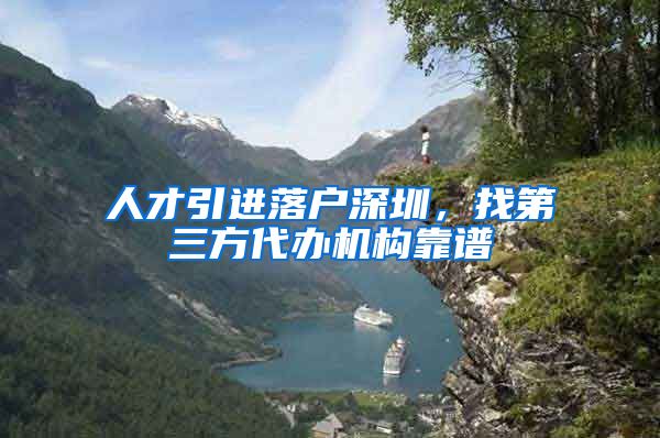 人才引进落户深圳，找第三方代办机构靠谱