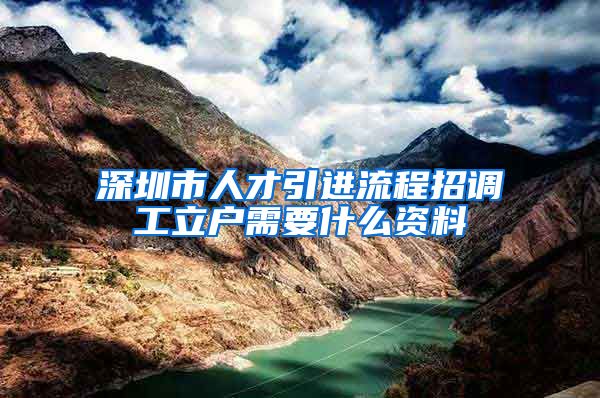 深圳市人才引进流程招调工立户需要什么资料