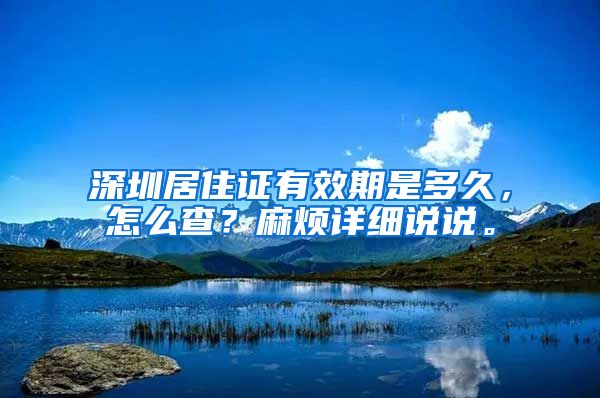 深圳居住证有效期是多久，怎么查？麻烦详细说说。