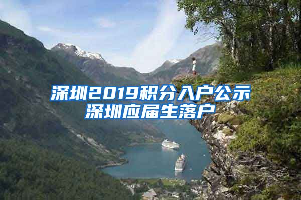 深圳2019积分入户公示深圳应届生落户