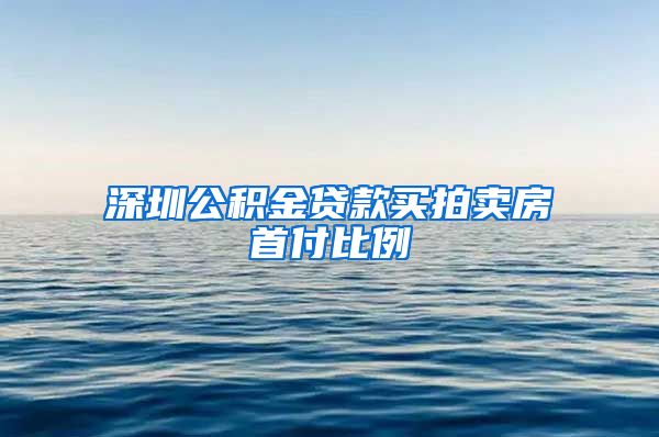 深圳公积金贷款买拍卖房首付比例