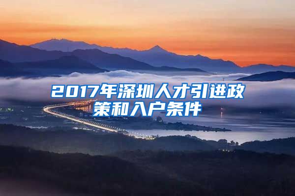 2017年深圳人才引进政策和入户条件