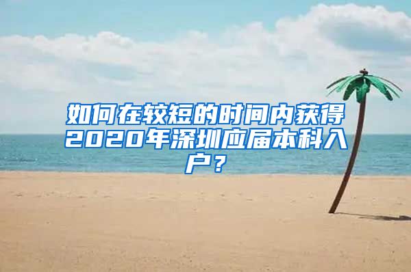 如何在较短的时间内获得2020年深圳应届本科入户？