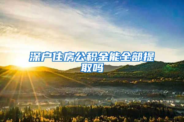 深户住房公积金能全部提取吗
