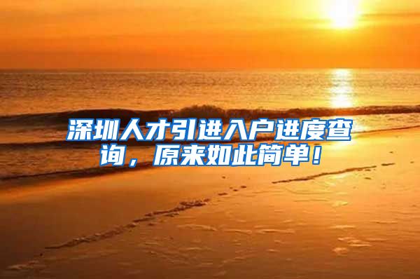 深圳人才引进入户进度查询，原来如此简单！