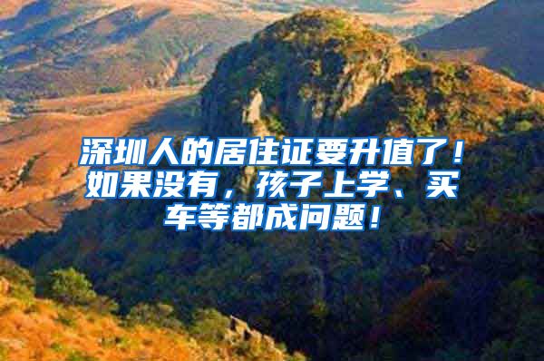 深圳人的居住证要升值了！如果没有，孩子上学、买车等都成问题！