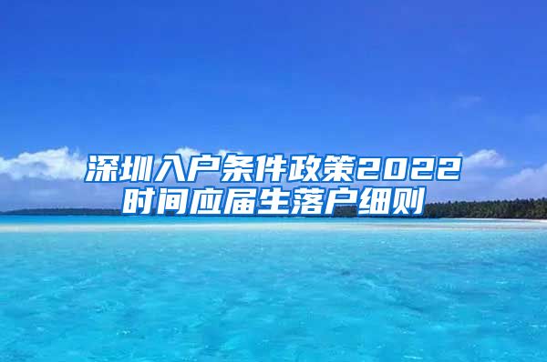 深圳入户条件政策2022时间应届生落户细则