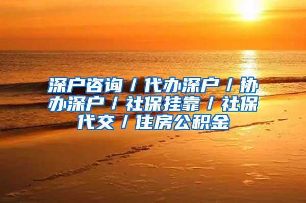 深户咨询／代办深户／协办深户／社保挂靠／社保代交／住房公积金
