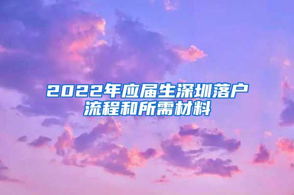 2022年应届生深圳落户流程和所需材料
