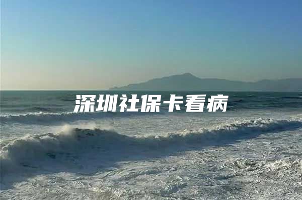 深圳社保卡看病