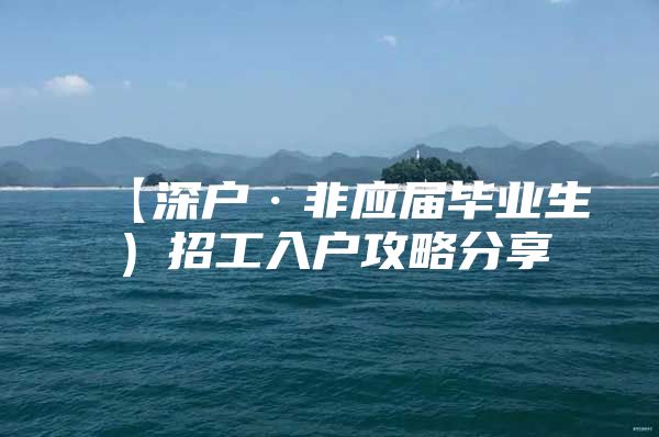 【深户·非应届毕业生）招工入户攻略分享