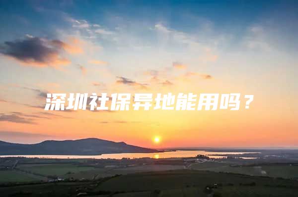 深圳社保异地能用吗？