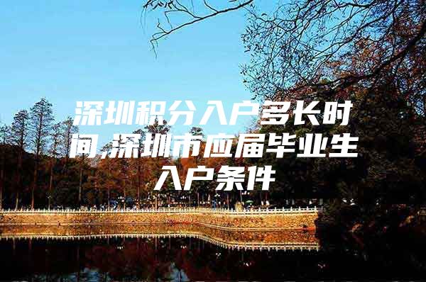 深圳积分入户多长时间,深圳市应届毕业生入户条件